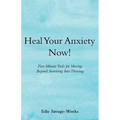 Heal Your Anxiety Now!: Five-Minute Tools for Moving Beyond Surviving into Thriving - Paperback