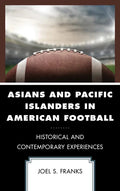 Asians and Pacific Islanders in American Football: Historical and Contemporary Experiences - Paperback