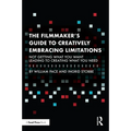 The Filmmaker's Guide to Creatively Embracing Limitations: Not Getting What You Want Leading to Creating What You Need - Paperback