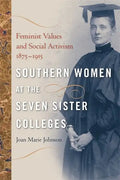 Southern Women at the Seven Sister Colleges: Feminist Values and Social Activism, 1875-1915 - Paperback