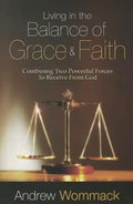 Living in the Balance of Grace and Faith: Combining Two Powerful Forces to Receive from God - Paperback