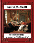 Rose in Bloom: A Sequel to Eight Cousins (1876), by Louisa M. Alcott (novel): Louisa May Alcott - Paperback