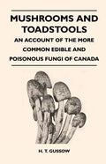 Mushrooms And Toadstools - An Account Of The More Common Edible And Poisonous Fungi Of Canada - Paperback