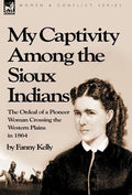 My Captivity Among the Sioux Indians: the Ordeal of a Pioneer Woman Crossing the Western Plains in 1864 - Hardcover