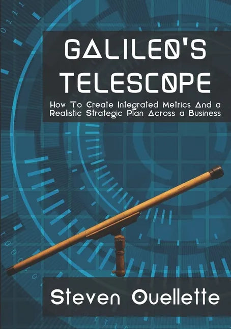 Galileo's Telescope: How To Create Integrated Metrics And a Realistic Strategic Plan Across a Business - Paperback