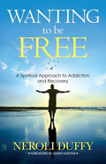 Wanting to Be Free: A Spiritual Approach to Addiction and Recovery - Paperback
