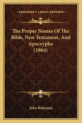 The Proper Names Of The Bible, New Testament, And Apocrypha (1804) - Paperback