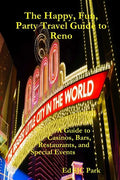 The Happy, Fun, Party Travel Guide to Reno: A Guide to Casinos, Bars, Restaurants, and Special Events in Reno and Sparks - Paperback