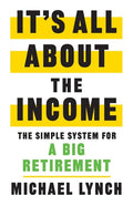 It's All About The Income: The Simple System for a Big Retirement - Paperback