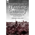 Behind the Scenes in Warring Germany: An American Journalist's View of the First World War from the German Perspective - Paperback