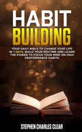Habit Building: Your Daily Bible to Change Your Life in 7 Days, Build Your Routine and Learn the Power to Focus Your Mind on High Performance Habits - Paperback