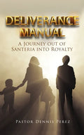 Deliverance Manual: A Journey Out of Santeria Into Royalty - Paperback