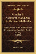 Rambles In Northumberland And On The Scottish Border: Interspersed With Brief Notices Of Interesting Events In Border History (1835) - Paperback