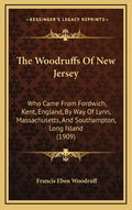 The Woodruffs Of New Jersey: Who Came From Fordwich, Kent, England, By Way Of Lynn, Massachusetts, And Southampton, Long Island (1909) - Hardcover