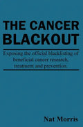 The Cancer Blackout: Exposing the Blacklisting of Beneficial Cancer Treatments: Exposing the Blacklisting of Beneficial Cancer Research - Paperback