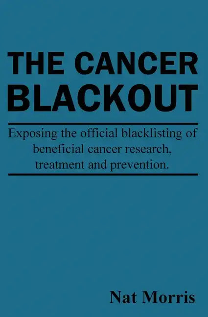 The Cancer Blackout: Exposing the Blacklisting of Beneficial Cancer Treatments: Exposing the Blacklisting of Beneficial Cancer Research - Paperback
