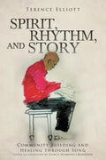SPIRIT, RHYTHM, and STORY: Community Building and Healing through Song - Paperback