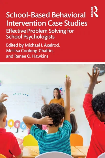 School-Based Behavioral Intervention Case Studies: Effective Problem Solving for School Psychologists - Paperback