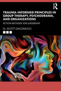 Trauma-Informed Principles in Group Therapy, Psychodrama, and Organizations: Action Methods for Leadership - Paperback