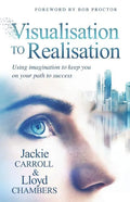 Visualisation To Realisation: Using Imagination to keep you on your path to success - Paperback