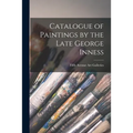 Catalogue of Paintings by the Late George Inness - Paperback