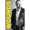 Wounds: How Hurt, Heartache, and Tragedy Become the Keys to Unlocking Greatness - Paperback