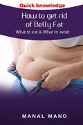 How to get rid of Belly Fat: What to eat & What to avoid ! - Paperback