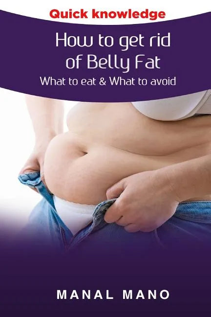 How to get rid of Belly Fat: What to eat & What to avoid ! - Paperback
