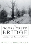 The Goose Creek Bridge: Gateway to Sacred Places - Hardcover