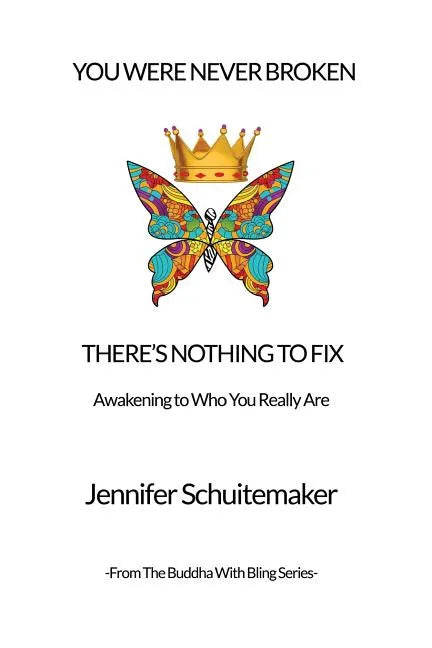 You Were Never Broken, There's Nothing to Fix.: Awakening to Who You Really Are. - Paperback