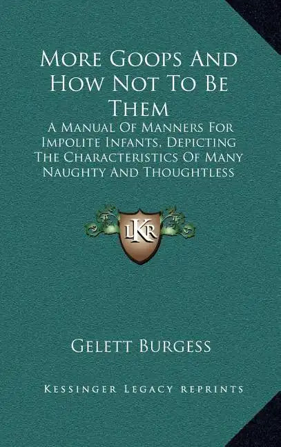 More Goops and How Not to Be Them: A Manual of Manners for Impolite Infants, Depicting the Characteristics of Many Naughty and Thoughtless Children (1 - Hardcover