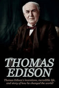 Thomas Edison: Thomas Edison's Inventions, Incredible Life, and Story of How He Changed the World - Paperback