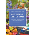 Big Yields, Little Pots: Container Gardening for Creative Gardeners - Paperback