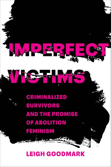 Imperfect Victims: Criminalized Survivors and the Promise of Abolition Feminism Volume 8 - Paperback