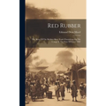 Red Rubber: The Story Of The Rubber Slave Trade Flourishing On The Congo In The Year Of Grace 1907 - Hardcover