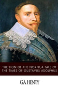 The Lion of the North, a Tale of the Times of Gustavus Adolphus - Paperback