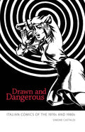 Drawn and Dangerous: Italian Comics of the 1970s and 1980s - Paperback