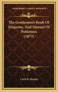 The Gentlemen's Book Of Etiquette, And Manual Of Politeness (1873) - Hardcover