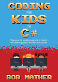 Coding for Kids in C#: Made Your Kid a Coding Superstar in 1 Month with Coding Games, Activities and Puzzles (Coding for Absolute Beginners) - Paperback