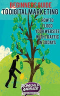 Beginners Guide to Digital Marketing: How To Flood Your Website With Traffic in 30 days - Paperback