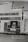 A Place Called Alice: A collection of narrative poems. Memories of growing and living on the Prairies of North Dakota - Paperback