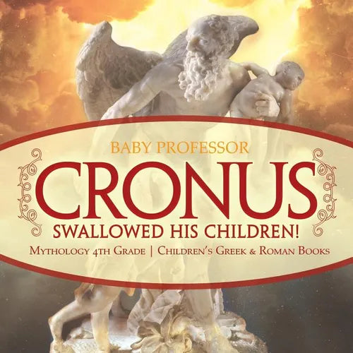 Cronus Swallowed His Children! Mythology 4th Grade Children's Greek & Roman Books - Paperback