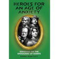 Heroes for an Age of Anxiety: Standing on the Shoulders of Giants - Hardcover