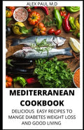 Mediterranean Cookbook: 7o Delicious Easy Mediterranean Diet Recipes for Weight Loss Managing Diabetes for Good Living - Paperback