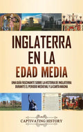 Inglaterra en la Edad Media: Una guía fascinante sobre la historia de Inglaterra durante el periodo medieval y la Carta Magna - Hardcover