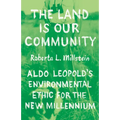 The Land Is Our Community: Aldo Leopold's Environmental Ethic for the New Millennium - Paperback