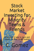 Stock Market Investing for Minority Teens & Friends: What does it take to learn and master the Wall Street hustle? - Paperback