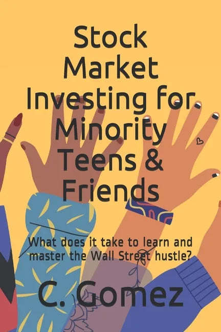 Stock Market Investing for Minority Teens & Friends: What does it take to learn and master the Wall Street hustle? - Paperback