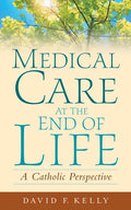 Medical Care at the End of Life: A Catholic Perspective - Paperback