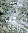 Liquid Sculpture: The Public Art of Cristina Iglesias - Hardcover